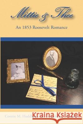 Mittie&Thee: An 1853 Roosevelt Romance Gwendolyn I Koehler, Connie M Huddleston 9781732833371 Interpreting Time's Past, LLC - książka