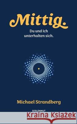 Mittig.: Du und Ich unterhalten sich. Michael Strandberg 9783950544732 Seelenmut - książka