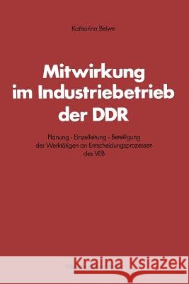 Mitwirkung Im Industriebetrieb Der Ddr: Planung -- Einzelleitung -- Beteiligung Der Werktätigen an Entscheidungsprozessen Des Veb Belwe, Katharina 9783531114903 Vs Verlag Fur Sozialwissenschaften - książka