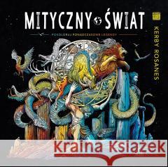 Mityczny świat. Pokoloruj ponadczasowe legendy Piotr Sarna, Kerby Rosanes 9788363534431 K.E. Liber - książka