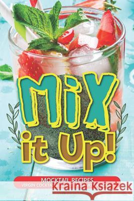 Mix It Up!: Mocktail Recipes - Virgin Cocktails to Get the Party Rockin' Daniel Humphreys 9781794652668 Independently Published - książka