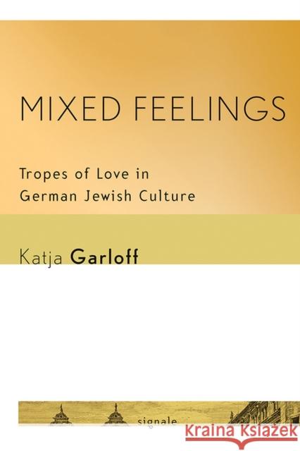 Mixed Feelings: Tropes of Love in German Jewish Culture Katja Garloff 9781501704970 Cornell University Press and Cornell Universi - książka