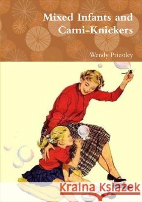 Mixed Infants and Cami-Knickers Wendy Priestley 9781470952402 Lulu.com - książka