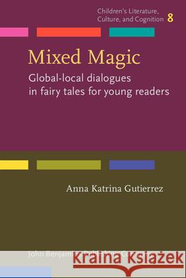 Mixed Magic: Global-Local Dialogues in Fairy Tales for Young Readers Anna Katrina Gutierrez 9789027201621 John Benjamins Publishing Company - książka