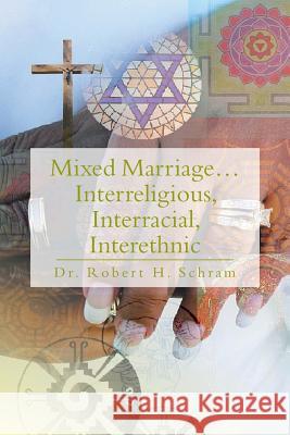 Mixed Marriage.Interreligious, Interracial, Interethnic Dr Robert H. Schram 9781483688152 Xlibris Corporation - książka