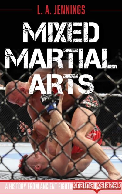 Mixed Martial Arts: A History from Ancient Fighting Sports to the UFC L.A. Jennings 9781538141953 Rowman & Littlefield - książka