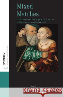 Mixed Matches: Transgressive Unions in Germany from the Reformation to the Enlightenment David M. Luebke Mary Lindemann 9781785335242 Berghahn Books - książka