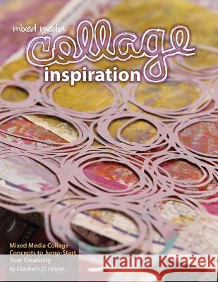 Mixed Media Collage Inspiration: Concepts to Jump-Start Your Creativity Elizabeth Jane S 9780578507798 Elizabeth St. Hilaire Art - książka