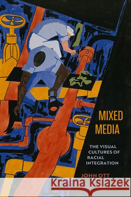Mixed Media: The Visual Cultures of Racial Integration John Ott 9780520417595 University of California Press - książka