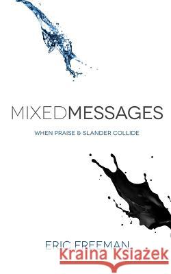 Mixed Messages: When Praise and Slander Collide Eric Freeman 9781477625002 Createspace - książka