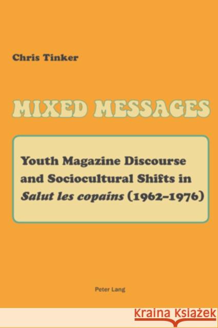 Mixed Messages: Youth Magazine Discourse and Sociocultural Shifts in «Salut Les Copains» (1962-1976) Tinker, Christopher 9783039119059 Verlag Peter Lang - książka