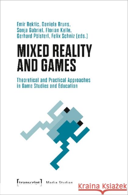 Mixed Reality and Games: Theoretical and Practical Approaches in Game Studies and Education Daniela Bruns Emir Bektic Felix Schniz 9783837653298 Transcript Publishing - książka