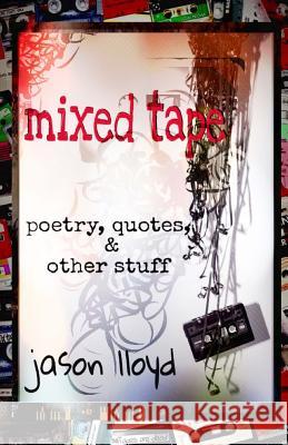 Mixed Tape: Poetry, Quotes, & Other Stuff Jason Lloyd 9781508718307 Createspace - książka