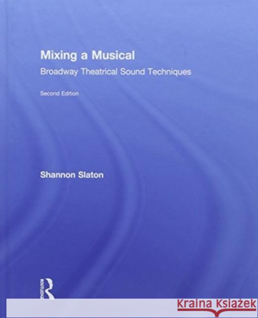 Mixing a Musical: Broadway Theatrical Sound Techniques Shannon Slaton 9780815367482 Routledge - książka