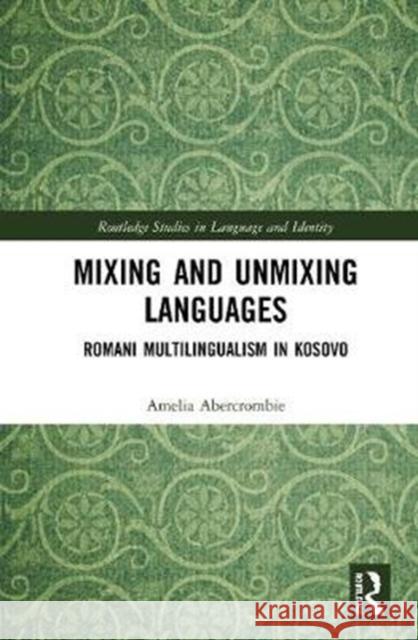 Mixing and Unmixing Languages: Romani Multilingualism in Kosovo Amelia Abercrombie 9780367860578 Routledge - książka