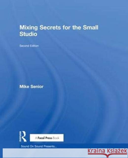 Mixing Secrets for the Small Studio Mike Senior 9781138556362 Focal Press - książka