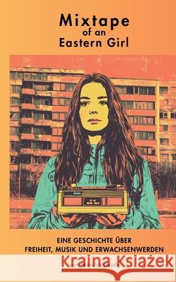 Mixtape of an Eastern Girl: Eine Geschichte ?ber Freiheit, Musik und Erwachsenwerden Monika Groth 9783695134908 Bod - Books on Demand - książka