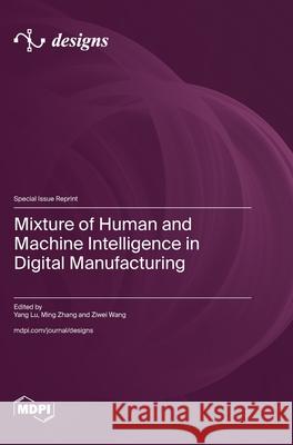 Mixture of Human and Machine Intelligence in Digital Manufacturing Yang Lu Ming Zhang Ziwei Wang 9783725850631 Mdpi AG - książka