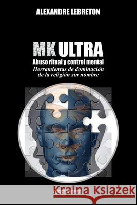 MK Ultra - Abuso ritual y control mental: Herramientas de dominación de la religión sin nombre Alexandre Lebreton 9781913890780 Omnia Veritas Ltd - książka