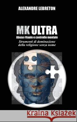 MK Ultra - Abuso rituale e controllo mentale: Strumenti di dominazione della religione senza nome Alexandre Lebreton 9781915278531 Omnia Veritas Ltd - książka