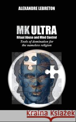MK Ultra - Ritual Abuse and Mind Control: Tools of domination for the nameless religion Alexandre Lebreton 9781915278500 Omnia Veritas Ltd - książka