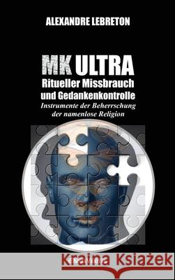 MK Ultra - Ritueller Missbrauch und Gedankenkontrolle: Instrumente der Beherrschung der namenlose Religion Alexandre Lebreton 9781915278524 Omnia Veritas Ltd - książka