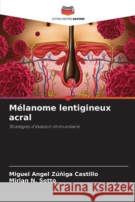 Mélanome lentigineux acral Zúñiga Castillo, Miguel Angel, N. Sotto, Mirian 9786206776468 Editions Notre Savoir - książka