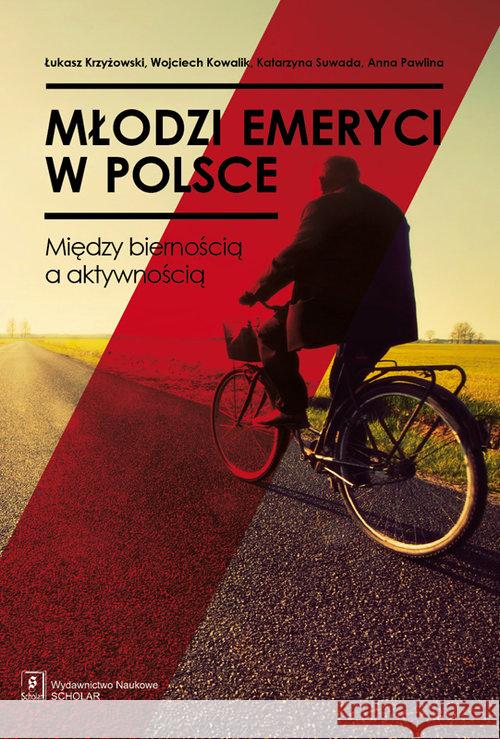 Młodzi emeryci w Polsce Krzyżowski Łukasz Kowalik Wojciech Suwada Katarzyna 9788373836983 Scholar - książka
