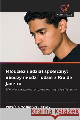 Mlodziez i udzial spoleczny: ubodzy mlodzi ludzie z Rio de Janeiro Williams-Petrov, Patrícia 9786209134807 Wydawnictwo Nasza Wiedza - książka