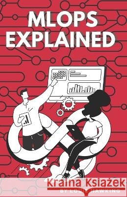 MLOps Explained: The Art of Scaling AI Louie Hawking   9798388983817 Independently Published - książka