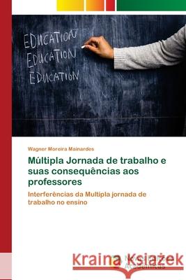 Múltipla Jornada de trabalho e suas consequências aos professores Moreira Mainardes, Wagner 9786202038393 Novas Edicioes Academicas - książka