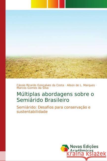 Múltiplas abordagens sobre o Semiárido Brasileiro : Semiárido: Desafios para conservação e sustentabilidade Ricardo G. da Costa, Cássio; L. Marques, Ailson de; da Silva, Marcos Gomes 9786139750160 Novas Edicioes Academicas - książka