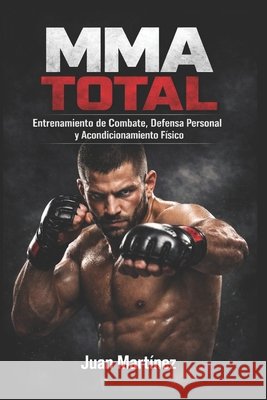 MMA Total: Entrenamiento de Combate, Defensa Personal y Acondicionamiento Físico Martinez, Juan 9798257170812 Independently Published - książka