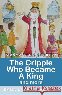 Mmama Tells Stories: The Cripple Who Became a King and More Emma Umana Clasberry 9781532964985 Createspace Independent Publishing Platform - książka