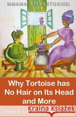 Mmama Tells Stories: Why Tortoise Has No Hair on its Head and More Emma Umana Clasberry 9781500288181 Createspace Independent Publishing Platform - książka