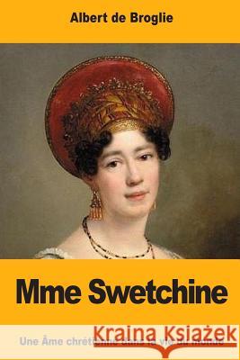 Mme Swetchine: Une Âme chrétienne dans la vie du monde De Broglie, Albert 9781978429383 Createspace Independent Publishing Platform - książka