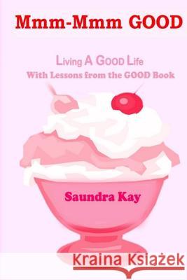 Mmm-Mmm GOOD: Living A GOOD Life With Lessons from the GOOD Book Kay, Saundra 9781530269297 Createspace Independent Publishing Platform - książka