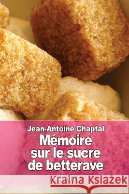 Mémoire sur le sucre de betterave Chaptal, Jean Antoine Claude 9781519298102 Createspace - książka