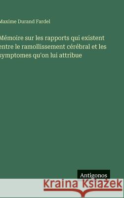 M?moire sur les rapports qui existent entre le ramollissement c?r?bral et les symptomes qu'on lui attribue Maxime Duran 9783563228715 Antigonos Verlag - książka
