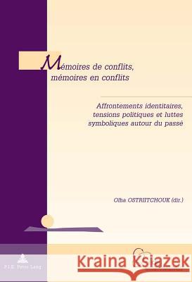 Mémoires de Conflits, Mémoires En Conflits: Affrontements Identitaires, Tensions Politiques Et Luttes Symboliques Autour Du Passé Ostriitchouk, Olha 9782807600454 P.I.E-Peter Lang S.A., Editions Scientifiques - książka