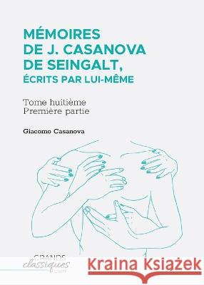 Mémoires de J. Casanova de Seingalt, écrits par lui-même: Tome huitième - première partie Giacomo Casanova 9782512009306 Grandsclassiques.com - książka