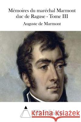Mémoires du maréchal Marmont duc de Raguse - Tome III Fb Editions 9781511801164 Createspace - książka