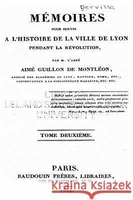 Mémoires pour Servir à l'Histoire de la Ville de Lyon Pendant la Révolution - Tome II Montleon, Aime Guillon De 9781534825901 Createspace Independent Publishing Platform - książka