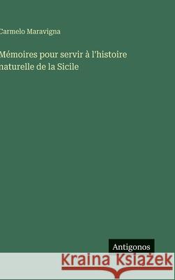 M?moires pour servir ? l'histoire naturelle de la Sicile Carmelo Maravigna 9783563239032 Antigonos Verlag - książka