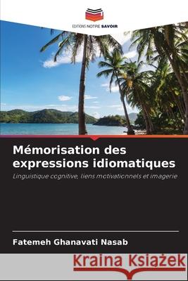 Mémorisation des expressions idiomatiques Ghanavati Nasab, Fatemeh 9786209002472 Editions Notre Savoir - książka