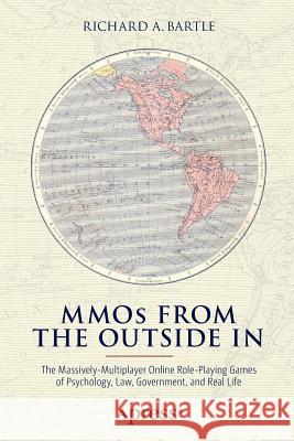 Mmos from the Outside in: The Massively-Multiplayer Online Role-Playing Games of Psychology, Law, Government, and Real Life Bartle, Richard A. 9781484217801 Apress - książka