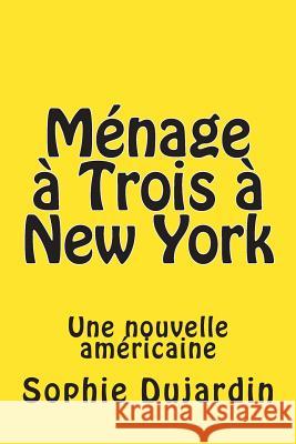 Ménage à Trois à New York: Une nouvelle américaine Dujardin, Sophie 9781511832687 Createspace - książka