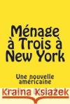 Ménage à Trois à New York: Une nouvelle américaine Dujardin, Sophie 9781511832687 Createspace