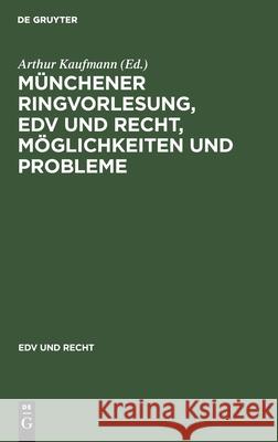 Münchener Ringvorlesung, Edv Und Recht, Möglichkeiten Und Probleme Arthur Kaufmann 9783112300794 De Gruyter - książka