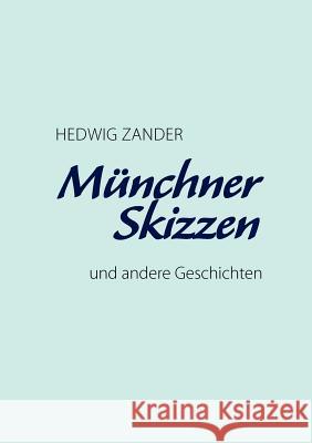 Münchner Skizzen: und andere Geschichten Zander, Hedwig 9783839157107 Books on Demand - książka